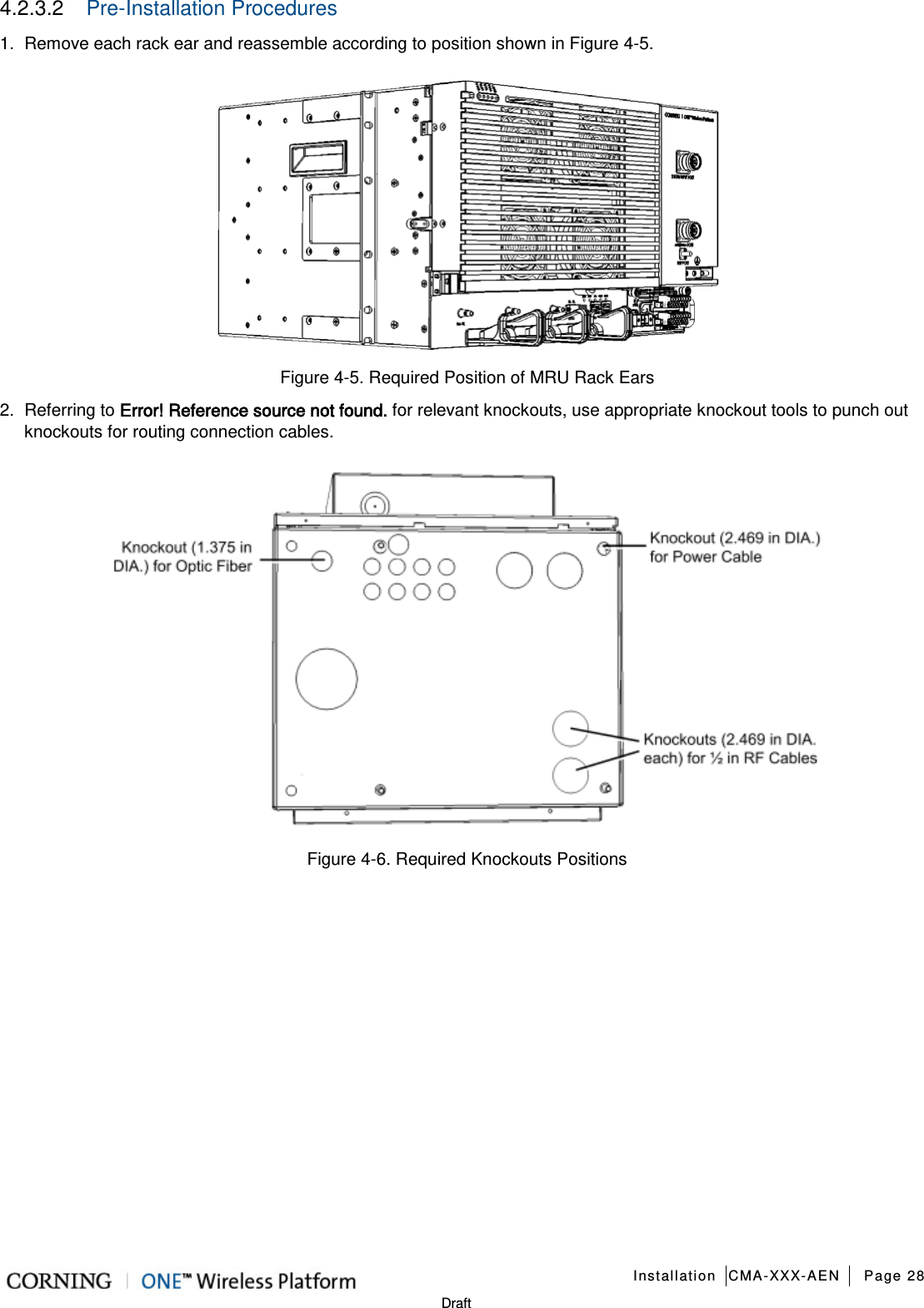   Installation CMA-XXX-AEN Page 28   Draft 4.2.3.2  Pre-Installation Procedures 1.  Remove each rack ear and reassemble according to position shown in Figure  4-5.  Figure  4-5. Required Position of MRU Rack Ears 2.  Referring to Error! Reference source not found. for relevant knockouts, use appropriate knockout tools to punch out knockouts for routing connection cables.  Figure  4-6. Required Knockouts Positions   