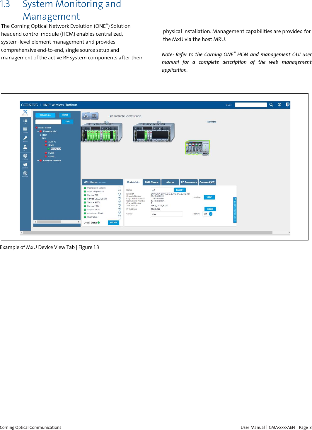  Corning Optical Communications    User Manual | CMA-xxx-AEN | Page  8 1.3 System Monitoring and Management The Corning Optical Network Evolution (ONE&trade;) Solution headend control module (HCM) enables centralized, system-level element management and provides comprehensive end-to-end, single source setup and management of the active RF system components after their    physical installation. Management capabilities are provided for the MxU via the host MRU. Note: Refer to the Corning ONE&trade; HCM and management GUI user manual for a complete description of the web management application.  Example of MxU Device View Tab | Figure  1.3   