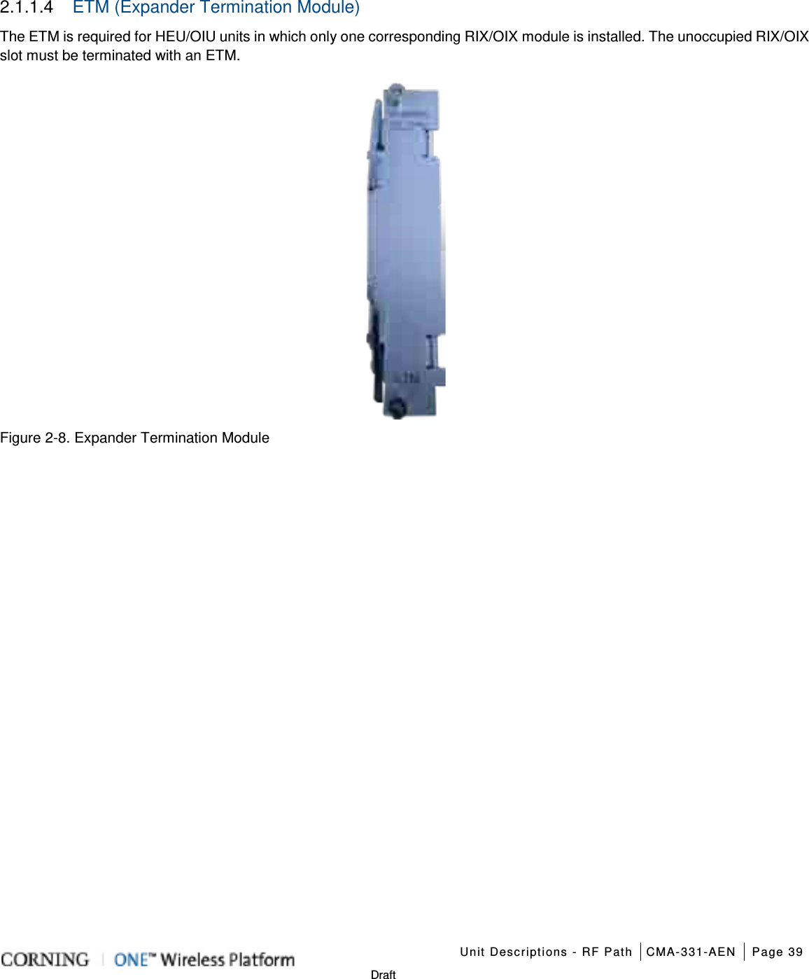    Unit Descriptions - RF Path CMA-331-AEN Page 39   Draft 2.1.1.4  ETM (Expander Termination Module) The ETM is required for HEU/OIU units in which only one corresponding RIX/OIX module is installed. The unoccupied RIX/OIX slot must be terminated with an ETM.  Figure  2-8. Expander Termination Module   