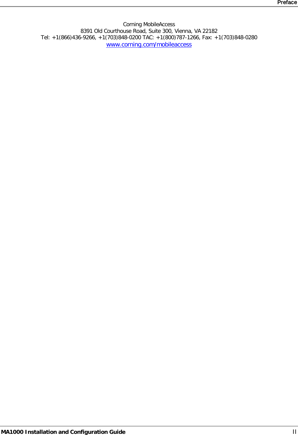     Preface       MA1000 Installation and Configuration Guide    II Corning MobileAccess 8391 Old Courthouse Road, Suite 300, Vienna, VA 22182 Tel: +1(866)436-9266, +1(703)848-0200 TAC: +1(800)787-1266, Fax: +1(703)848-0280 www.corning.com/mobileaccess     