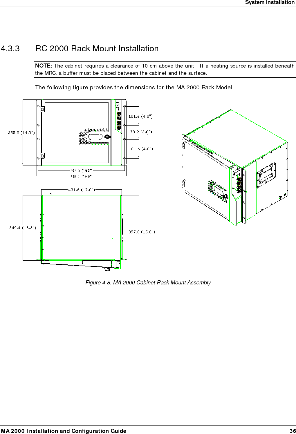 System Installation MA 2000 Installation and Configuration Guide  36  4.3.3  RC 2000 Rack Mount Installation NOTE: The cabinet requires a clearance of 10 cm above the unit.  If a heating source is installed beneath the MRC, a buffer must be placed between the cabinet and the surface. The following figure provides the dimensions for the MA 2000 Rack Model.  Figure  4-8. MA 2000 Cabinet Rack Mount Assembly 