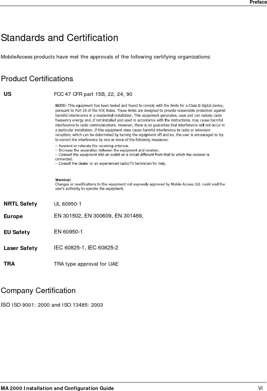    Preface      MA 2000 Installation and Configuration Guide    VII  About this Guide and Other Relevant Documentation This user guide describes how to perform the physical installation of the MA 2000 systems. The installation procedures of other units (RIU, 860 WLAN solution) relevant to the system are detailed in their user manuals (see Additional Relevant Documentation below). Additional Relevant Documents The following documents are required if the corresponding units are included in your system.  Document Name 860 WLAN Installation and Configuration Guide RIU Installation and Configuration Guide SC-450 Installation and Configuration Guide NMS 410/430 Installation and Configuration Guide MA 1000/2000 Commissioning Guide  List of Acronyms BDA  Bi-Directional Amplifier BTS  Base Transceiver Station BTSC  Base Transceiver Station Conditioner BU  Base Unit DL Downlink RU  Remote (Hub )Unit RIU  Radio Interface Unit UL  Uplink 