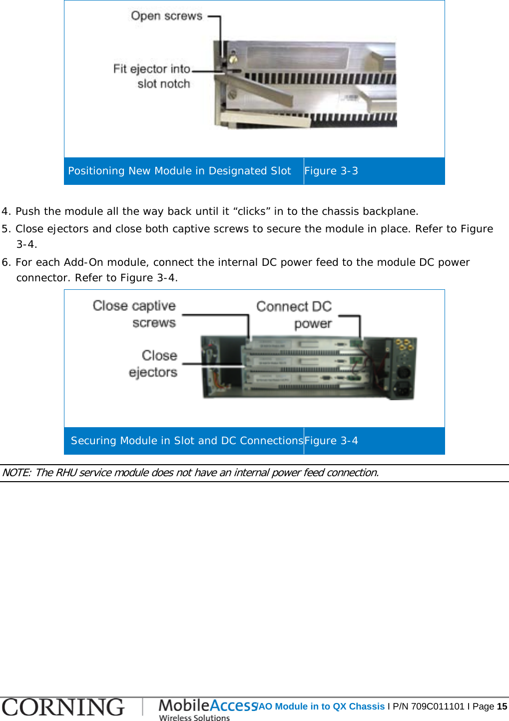   Inserting an RHU/AO Module in to QX Chassis I P/N 709C011101 I Page 15     Positioning New Module in Designated Slot Figure  3-3  4. Push the module all the way back until it “clicks” in to the chassis backplane.  5. Close ejectors and close both captive screws to secure the module in place. Refer to Figure  3-4. 6. For each Add-On module, connect the internal DC power feed to the module DC power connector. Refer to Figure  3-4.   Securing Module in Slot and DC Connections Figure  3-4 NOTE: The RHU service module does not have an internal power feed connection.   