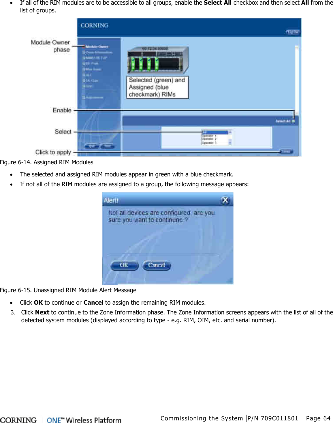  Commissioning the System P/N 709C011801 Page 64   • If all of the RIM modules are to be accessible to all groups, enable the Select All checkbox and then select All from the list of groups.  Figure  6-14. Assigned RIM Modules • The selected and assigned RIM modules appear in green with a blue checkmark. • If not all of the RIM modules are assigned to a group, the following message appears:    Figure  6-15. Unassigned RIM Module Alert Message • Click OK to continue or Cancel to assign the remaining RIM modules. 3.  Click Next to continue to the Zone Information phase. The Zone Information screens appears with the list of all of the detected system modules (displayed according to type - e.g. RIM, OIM, etc. and serial number). 