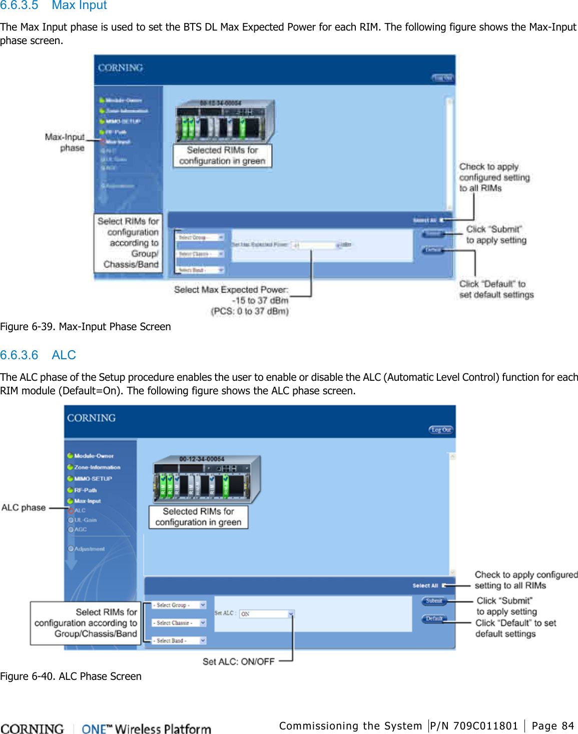  Commissioning the System P/N 709C011801 Page 84   6.6.3.5  Max Input The Max Input phase is used to set the BTS DL Max Expected Power for each RIM. The following figure shows the Max-Input phase screen.  Figure  6-39. Max-Input Phase Screen 6.6.3.6  ALC The ALC phase of the Setup procedure enables the user to enable or disable the ALC (Automatic Level Control) function for each RIM module (Default=On). The following figure shows the ALC phase screen.  Figure  6-40. ALC Phase Screen 