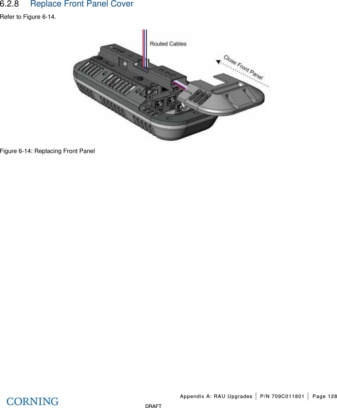   Appendix A: RAU Upgrades P/N 709C011801 Page 128   DRAFT 6.2.8  Replace Front Panel Cover Refer to Figure  6-14.    Figure  6-14: Replacing Front Panel       