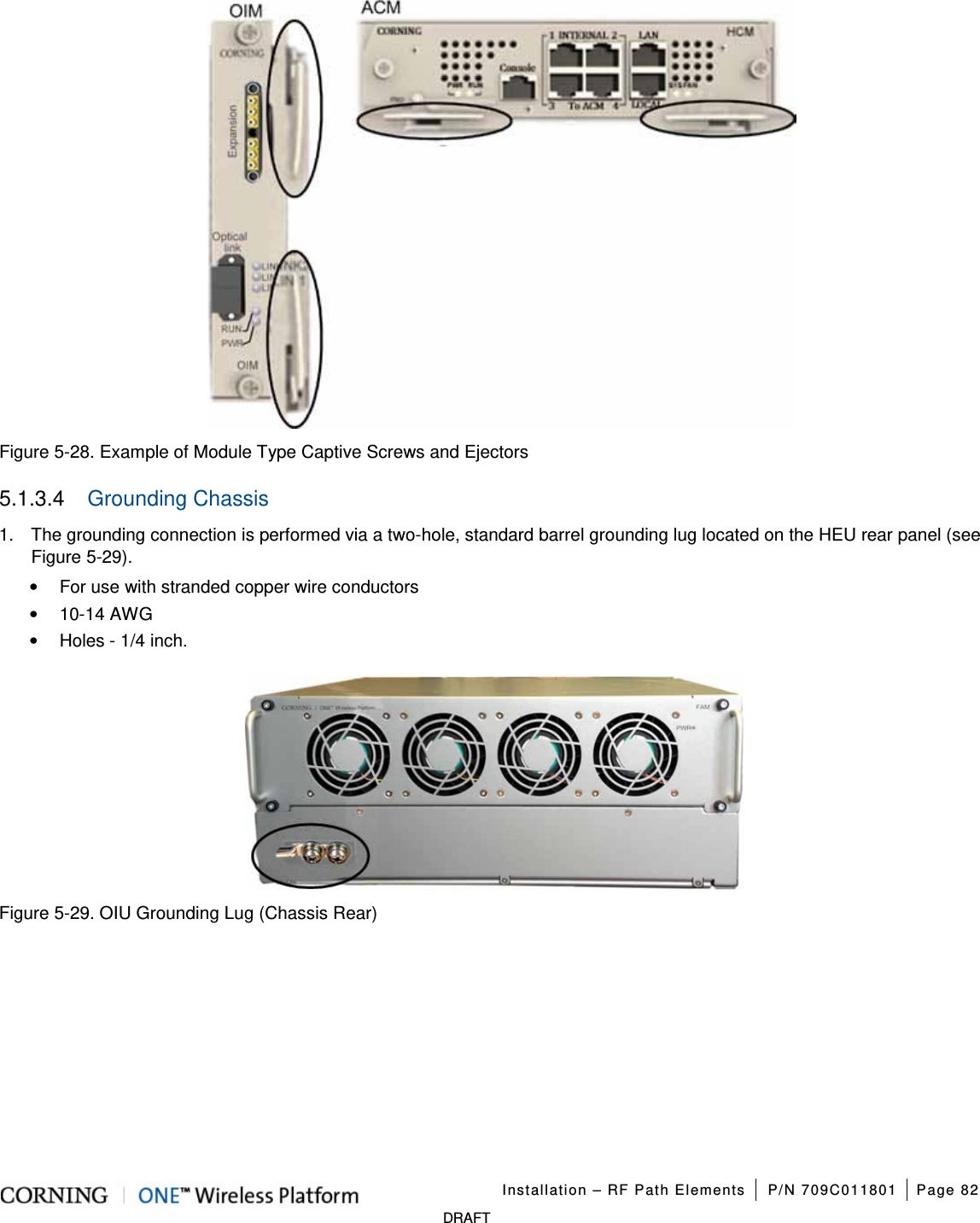   Installation – RF Path Elements  P/N 709C011801 Page 82   DRAFT      Figure  5-28. Example of Module Type Captive Screws and Ejectors 5.1.3.4  Grounding Chassis 1.  The grounding connection is performed via a two-hole, standard barrel grounding lug located on the HEU rear panel (see Figure  5-29). • For use with stranded copper wire conductors • 10-14 AWG • Holes - 1/4 inch.    Figure  5-29. OIU Grounding Lug (Chassis Rear)   