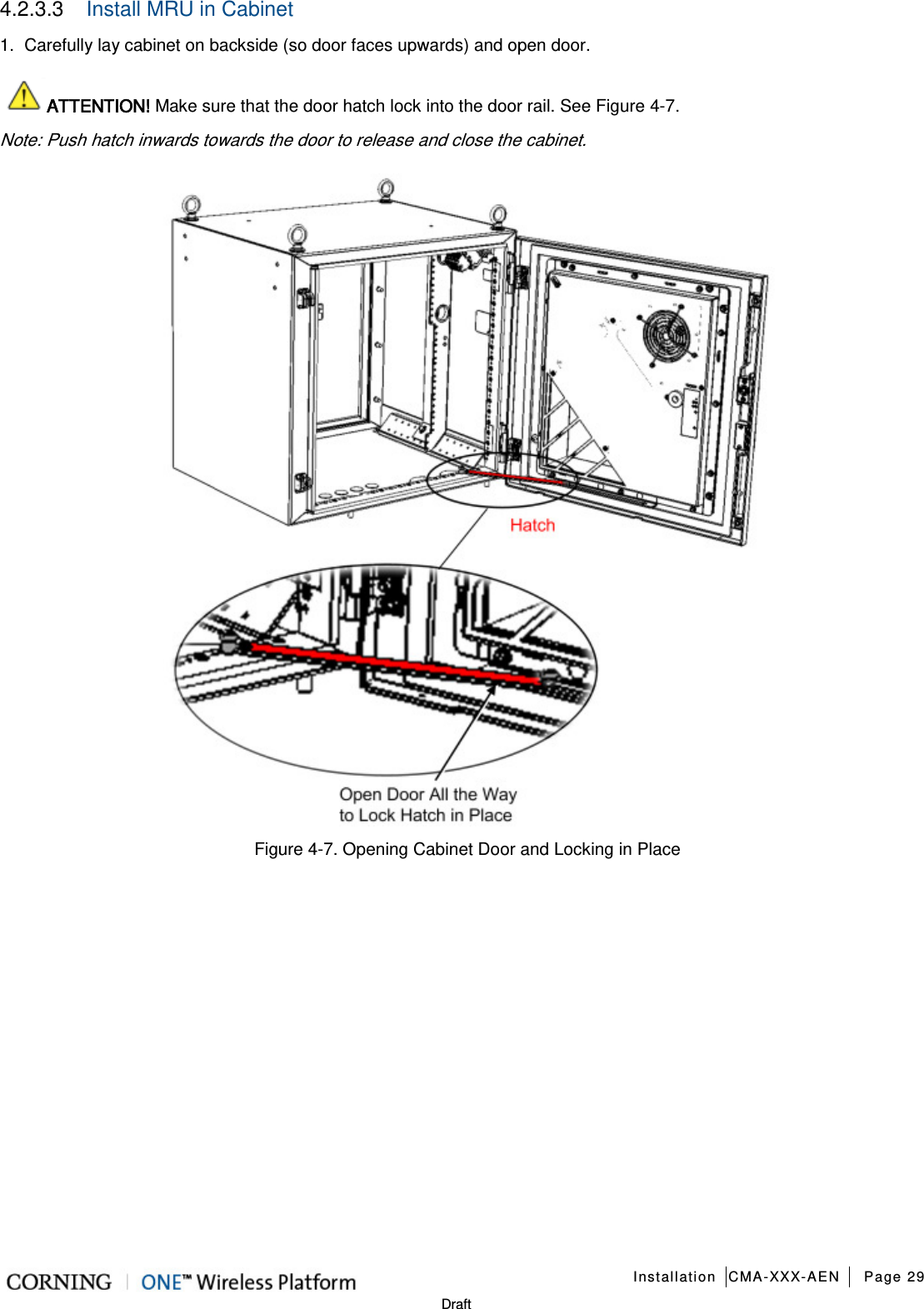   Installation CMA-XXX-AEN Page 29   Draft 4.2.3.3  Install MRU in Cabinet 1.  Carefully lay cabinet on backside (so door faces upwards) and open door.   ATTENTION! Make sure that the door hatch lock into the door rail. See Figure  4-7. Note: Push hatch inwards towards the door to release and close the cabinet.  Figure  4-7. Opening Cabinet Door and Locking in Place    