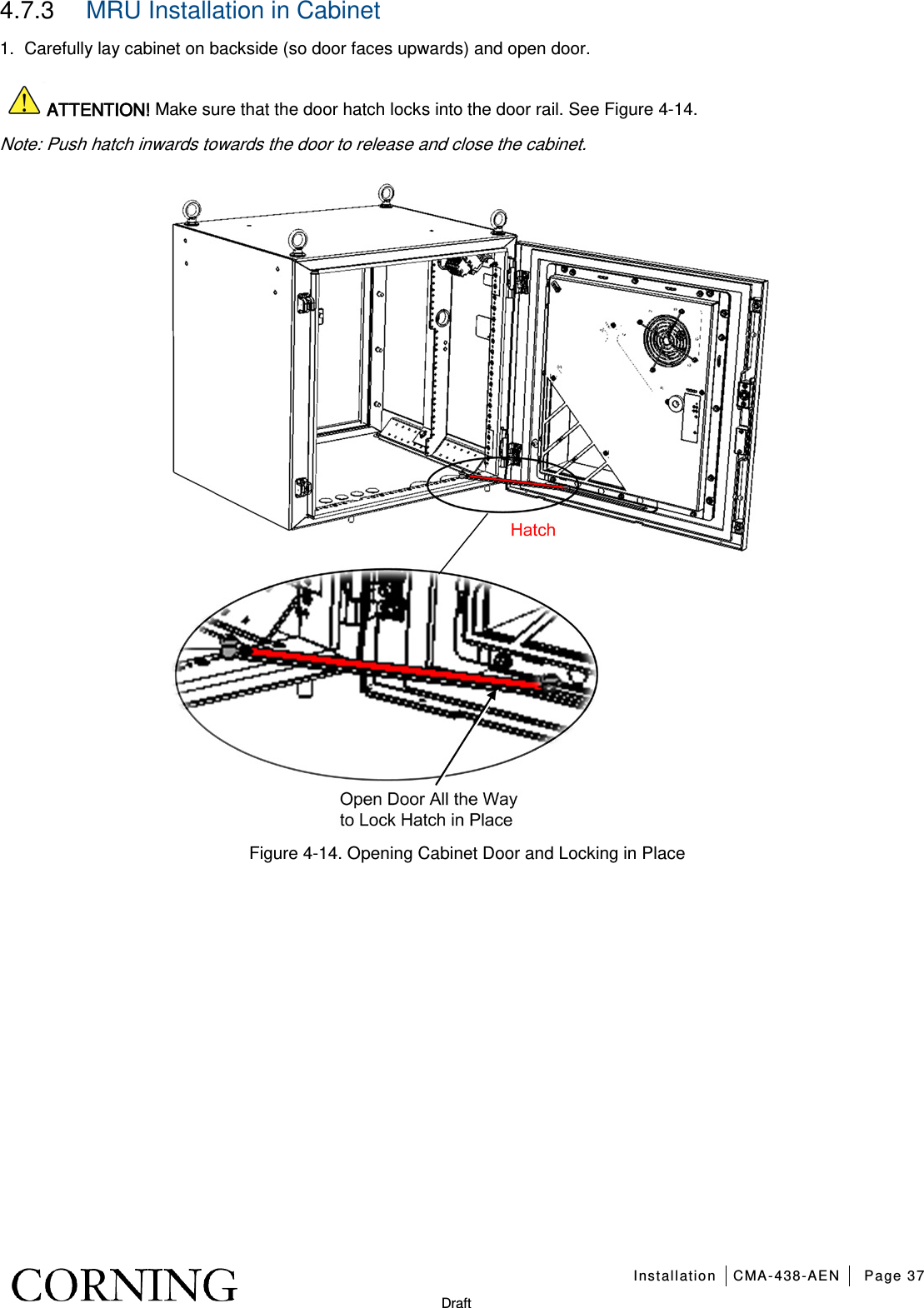   Installation CMA-438-AEN Page 37   Draft 4.7.3  MRU Installation in Cabinet 1.  Carefully lay cabinet on backside (so door faces upwards) and open door.   ATTENTION! Make sure that the door hatch locks into the door rail. See Figure  4-14. Note: Push hatch inwards towards the door to release and close the cabinet.  Figure  4-14. Opening Cabinet Door and Locking in Place    