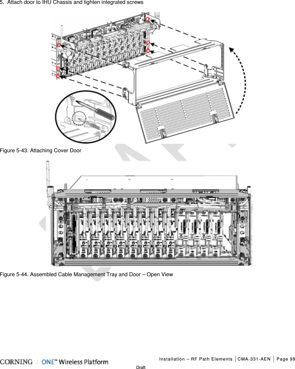   Installation – RF Path Elements CMA-331-AEN Page 99   Draft 5.  Attach door to IHU Chassis and tighten integrated screws  Figure  5-43. Attaching Cover Door  Figure  5-44. Assembled Cable Management Tray and Door – Open View 