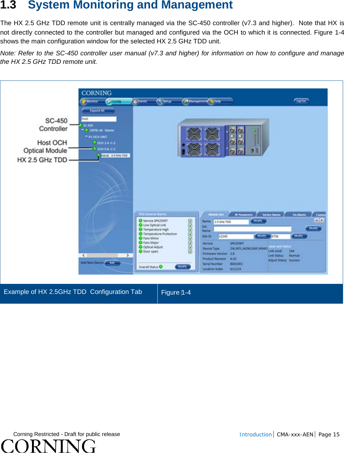  Corning Restricted - Draft for public release  Introduction CMA-xxx-AEN Page 15   1.3 System Monitoring and Management The HX 2.5 GHz TDD remote unit is centrally managed via the SC-450 controller (v7.3 and higher).  Note that HX is not directly connected to the controller but managed and configured via the OCH to which it is connected. Figure  1-4 shows the main configuration window for the selected HX 2.5 GHz TDD unit. Note: Refer to the SC-450 controller user manual (v7.3 and higher) for information on how to configure and manage the HX 2.5 GHz TDD remote unit.   Example of HX 2.5GHz TDD  Configuration Tab Figure 1-4    