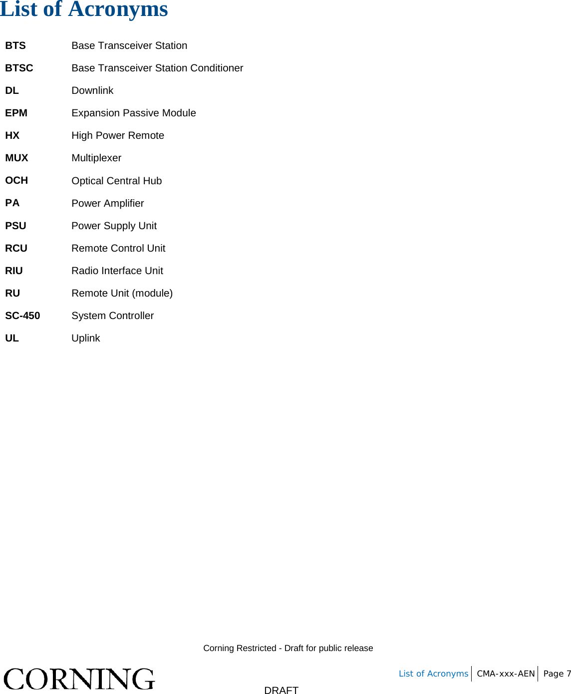        Corning Restricted - Draft for public release   List of Acronyms CMA-xxx-AEN Page 7       DRAFT List of Acronyms BTS Base Transceiver Station BTSC Base Transceiver Station Conditioner DL Downlink EPM Expansion Passive Module HX High Power Remote  MUX Multiplexer OCH Optical Central Hub PA Power Amplifier PSU Power Supply Unit RCU Remote Control Unit RIU Radio Interface Unit RU Remote Unit (module) SC-450 System Controller UL Uplink 