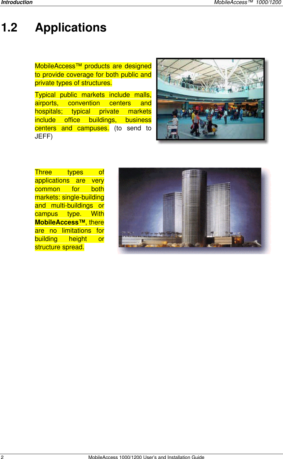 Introduction    MobileAccess™  1000/1200 2 MobileAccess 1000/1200 User’s and Installation Guide  1.2  Applications   MobileAccess™ products are designed to provide coverage for both public and private types of structures. Typical public markets include malls, airports, convention centers and hospitals; typical private markets include office buildings, business centers and campuses. (to send to JEFF)   Three types of applications are very common for both markets: single-building and multi-buildings or campus type. With MobileAccess™, there are no limitations for building height or structure spread. 