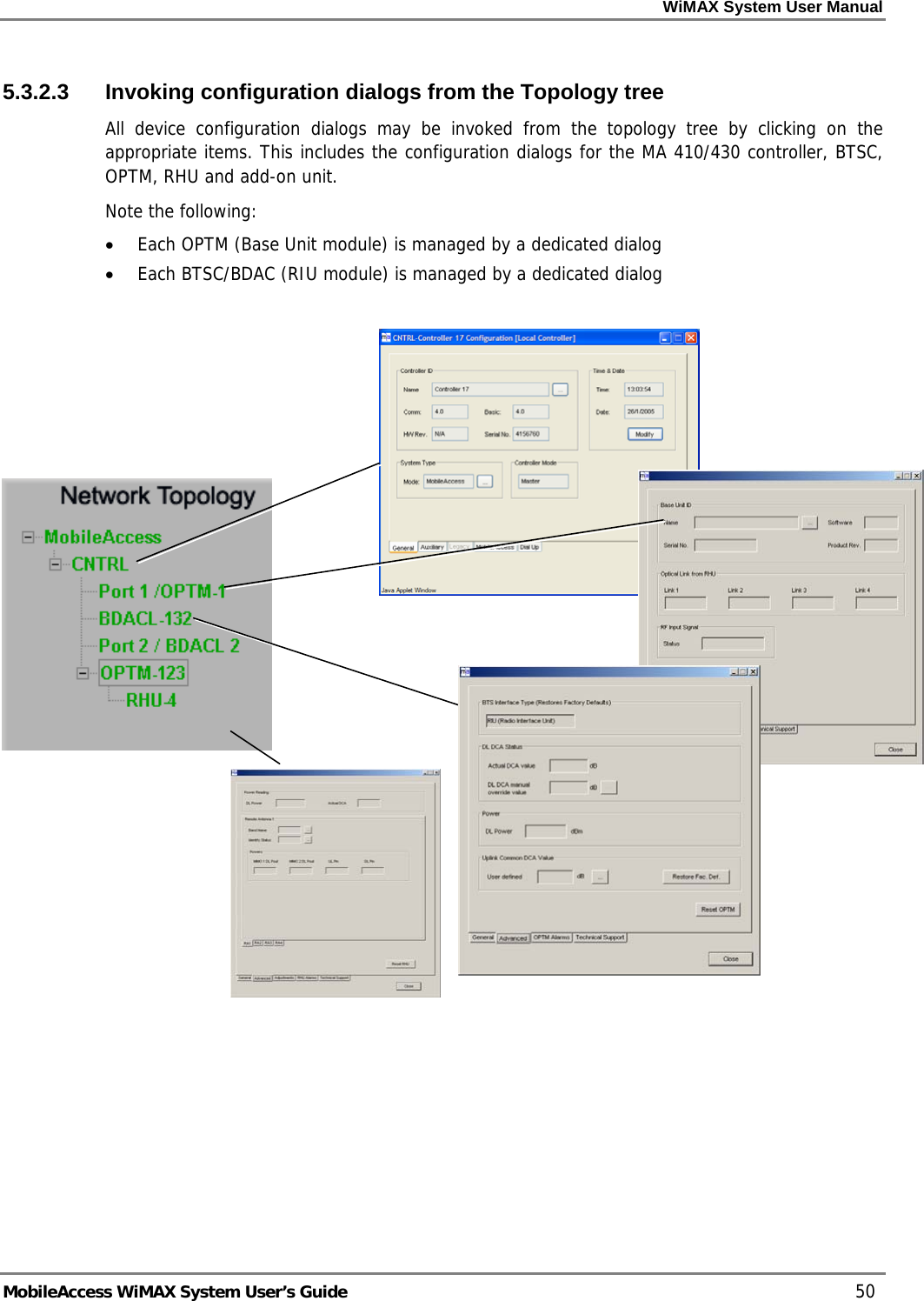 WiMAX System User Manual     MobileAccess WiMAX System User’s Guide    50 5.3.2.3 Invoking configuration dialogs from the Topology tree All device configuration dialogs may be invoked from the topology tree by clicking on the appropriate items. This includes the configuration dialogs for the MA 410/430 controller, BTSC, OPTM, RHU and add-on unit. Note the following: • Each OPTM (Base Unit module) is managed by a dedicated dialog • Each BTSC/BDAC (RIU module) is managed by a dedicated dialog                