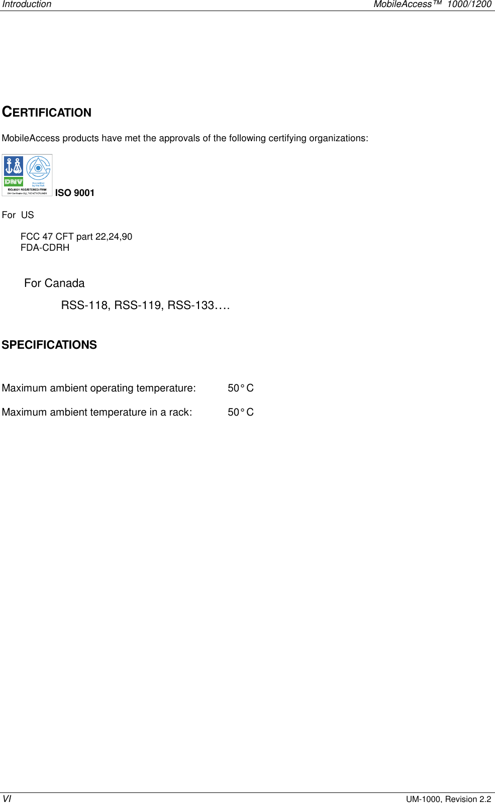 Introduction    MobileAccess™  1000/1200 VI UM-1000, Revision 2.2   CERTIFICATION MobileAccess products have met the approvals of the following certifying organizations:   ISO 9001  For  US  FCC 47 CFT part 22,24,90 FDA-CDRH  For Canada RSS-118, RSS-119, RSS-133…. SPECIFICATIONS  Maximum ambient operating temperature:   50° C Maximum ambient temperature in a rack:   50° C  