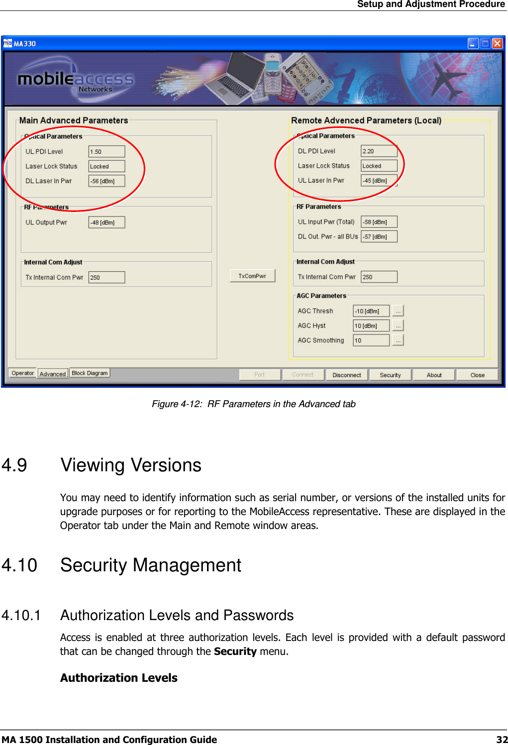 Setup and Adjustment Procedure  MA 1500 Installation and Configuration Guide  32  Figure  4-12:  RF Parameters in the Advanced tab  4.9  Viewing Versions You may need to identify information such as serial number, or versions of the installed units for upgrade purposes or for reporting to the MobileAccess representative. These are displayed in the Operator tab under the Main and Remote window areas. 4.10  Security Management 4.10.1  Authorization Levels and Passwords Access is  enabled  at  three  authorization  levels.  Each  level  is  provided  with  a  default password that can be changed through the Security menu. Authorization Levels 