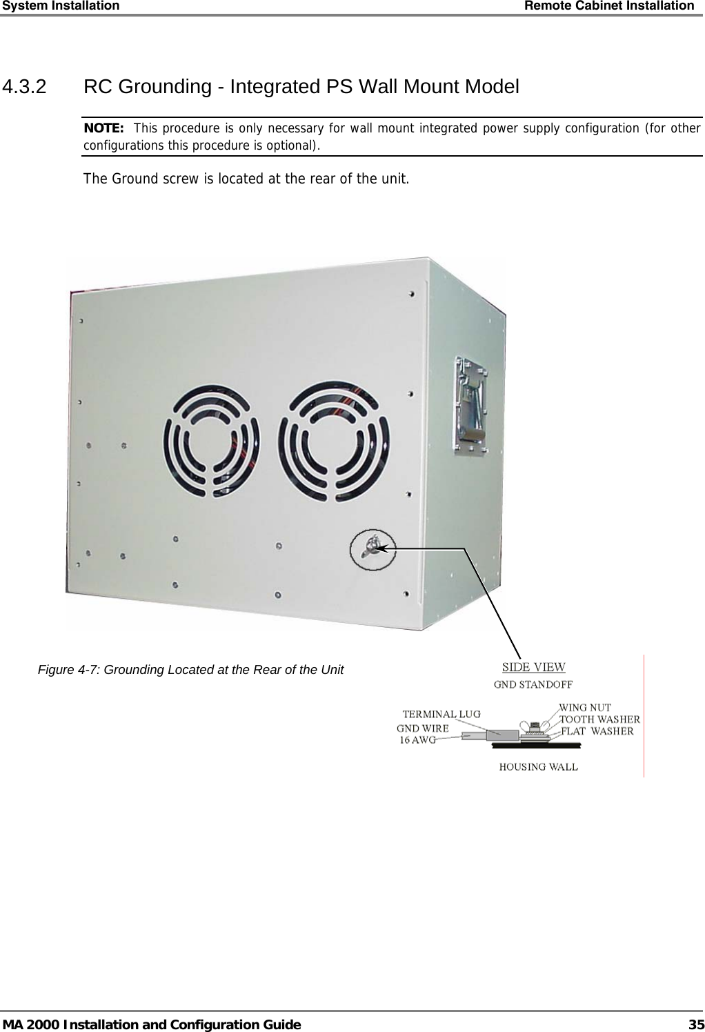 System Installation    Remote Cabinet Installation   MA 2000 Installation and Configuration Guide  35 4.3.2  RC Grounding - Integrated PS Wall Mount Model  NOTE:  This procedure is only necessary for wall mount integrated power supply configuration (for other configurations this procedure is optional).  The Ground screw is located at the rear of the unit.        Figure  4-7: Grounding Located at the Rear of the Unit 