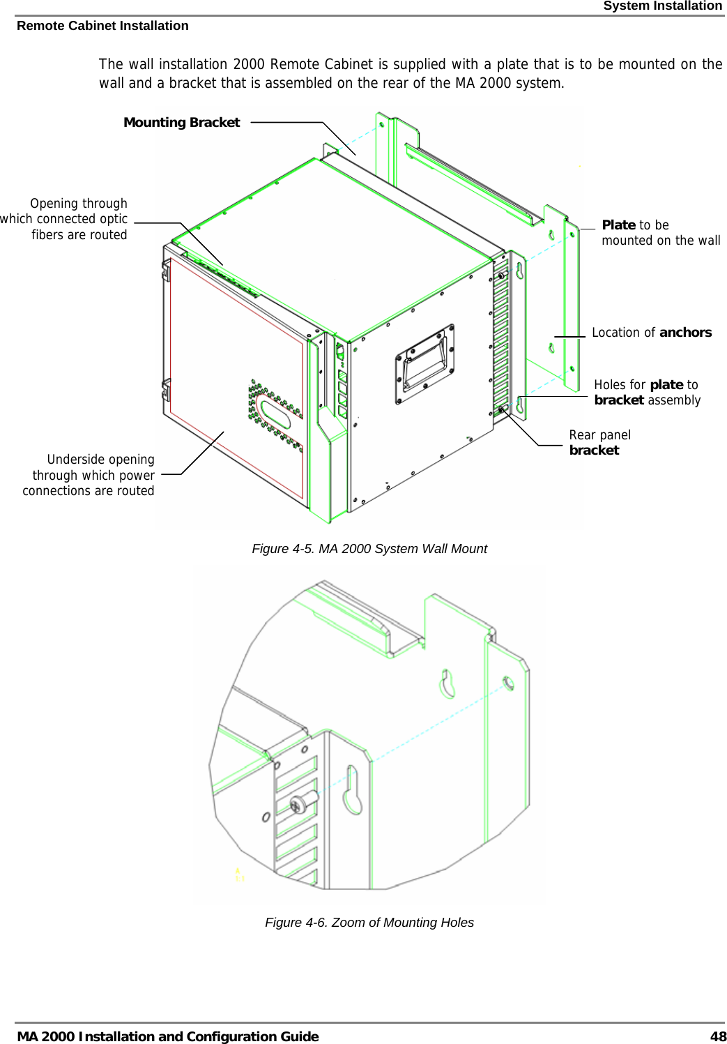 System Installation Remote Cabinet Installation MA 2000 Installation and Configuration Guide  48 The wall installation 2000 Remote Cabinet is supplied with a plate that is to be mounted on the wall and a bracket that is assembled on the rear of the MA 2000 system.  Figure  4-5. MA 2000 System Wall Mount  Figure  4-6. Zoom of Mounting Holes   Plate to be mounted on the wallMounting Bracket  Location of anchors Opening through which connected optic fibers are routed Underside opening through which power connections are routed Rear panel bracket  Holes for plate to bracket assembly 