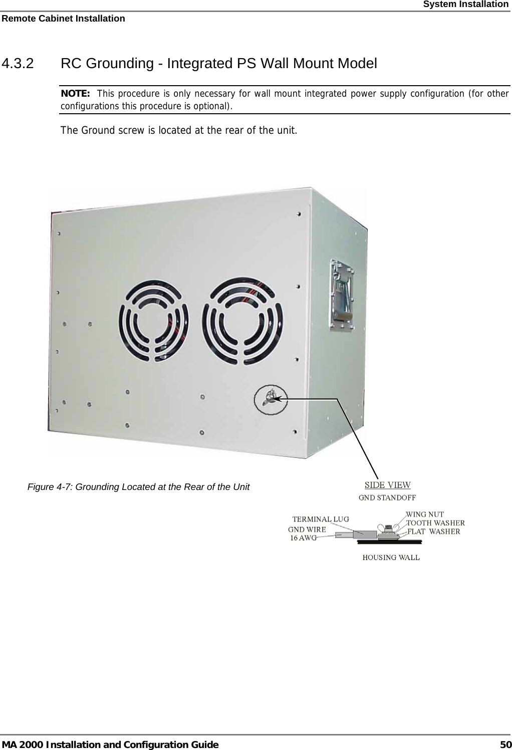 System Installation Remote Cabinet Installation MA 2000 Installation and Configuration Guide  50 4.3.2  RC Grounding - Integrated PS Wall Mount Model  NOTE:  This procedure is only necessary for wall mount integrated power supply configuration (for other configurations this procedure is optional).  The Ground screw is located at the rear of the unit.        Figure  4-7: Grounding Located at the Rear of the Unit 