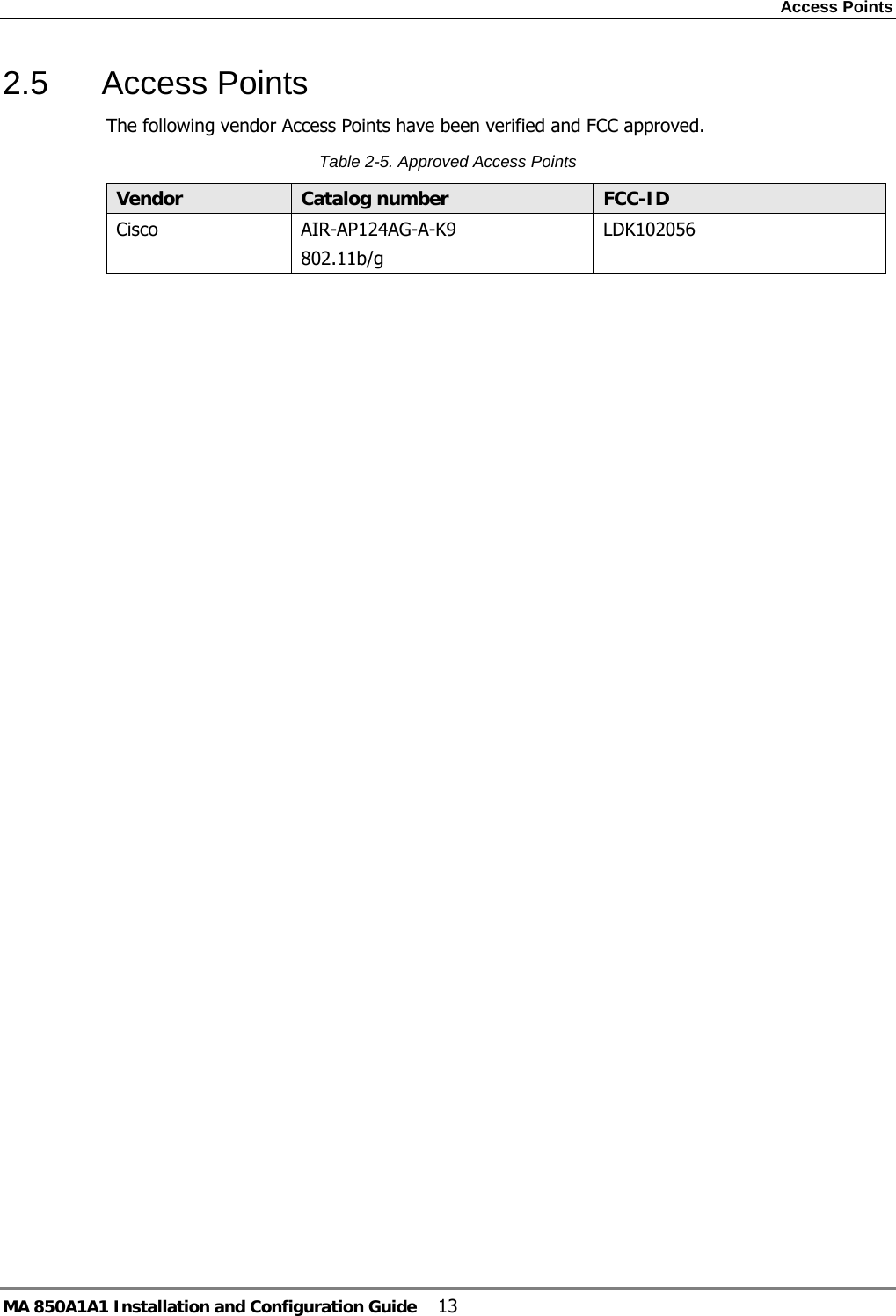 Access Points MA 850A1A1 Installation and Configuration Guide  13 2.5 Access Points The following vendor Access Points have been verified and FCC approved.   Table  2-5. Approved Access Points Vendor  Catalog number  FCC-ID Cisco  AIR-AP124AG-A-K9 802.11b/g LDK102056 