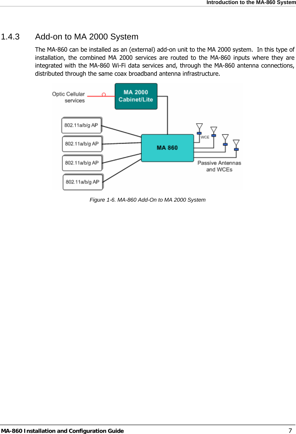  Introduction to the MA-860 System 1.4.3  Add-on to MA 2000 System The MA-860 can be installed as an (external) add-on unit to the MA 2000 system.  In this type of installation, the combined MA 2000 services are routed to the MA-860 inputs where they are integrated with the MA-860 Wi-Fi data services and, through the MA-860 antenna connections, distributed through the same coax broadband antenna infrastructure.   Figure  1-6. MA-860 Add-On to MA 2000 System MA-860 Installation and Configuration Guide    7 