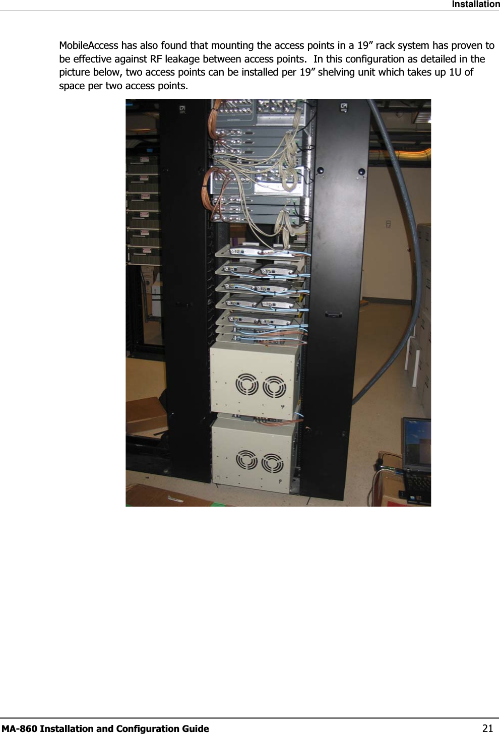 Installation MA-860 Installation and Configuration Guide    21 MobileAccess has also found that mounting the access points in a 19” rack system has proven to be effective against RF leakage between access points.  In this configuration as detailed in the picture below, two access points can be installed per 19” shelving unit which takes up 1U of space per two access points.  