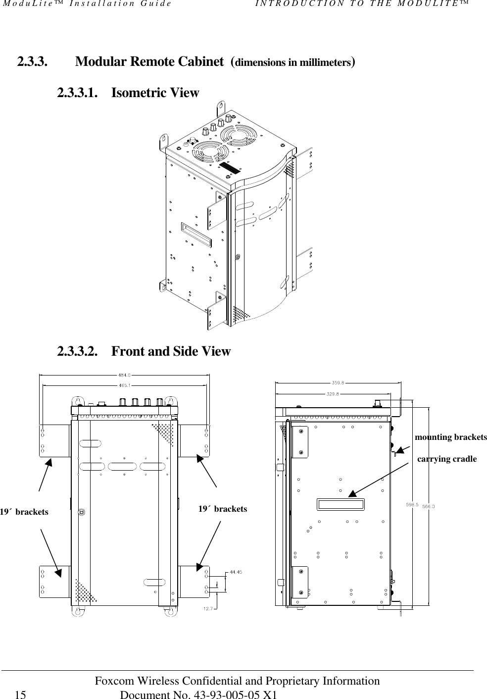 ModuLite™ Installation Guide                   INTRODUCTION TO THE MODULITE™ Foxcom Wireless Confidential and Proprietary Information            Document No. 43-93-005-05 X1                                    15       2.3.3. Modular Remote Cabinet  (dimensions in millimeters)  2.3.3.1. Isometric View                                        2.3.3.2. Front and Side View                                                                    19´ brackets  19´ brackets  carrying cradle mounting brackets 