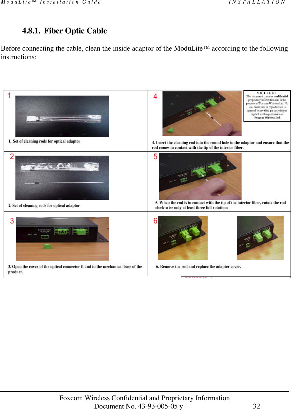 ModuLite Installation Guide                                                 INSTALLATION          Foxcom Wireless Confidential and Proprietary Information            Document No. 43-93-005-05 y                                    32        4.8.1. Fiber Optic Cable  Before connecting the cable, clean the inside adaptor of the ModuLite™ according to the following instructions:        