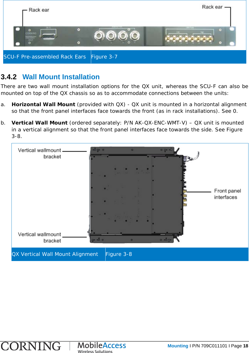   Mounting I P/N 709C011101 I Page 18   SCU-F Pre-assembled Rack Ears Figure  3-7 3.4.2  Wall Mount Installation There are two wall mount installation options for the QX unit, whereas the SCU-F can also be mounted on top of the QX chassis so as to accommodate connections between the units: a. Horizontal Wall Mount (provided with QX) - QX unit is mounted in a horizontal alignment so that the front panel interfaces face towards the front (as in rack installations). See  0. b. Vertical Wall Mount (ordered separately: P/N AK-QX-ENC-WMT-V) – QX unit is mounted in a vertical alignment so that the front panel interfaces face towards the side. See Figure  3-8.  QX Vertical Wall Mount Alignment Figure  3-8    