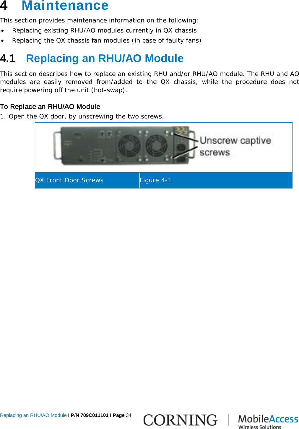  Replacing an RHU/AO Module I P/N 709C011101 I Page 34      4  Maintenance This section provides maintenance information on the following: • Replacing existing RHU/AO modules currently in QX chassis • Replacing the QX chassis fan modules (in case of faulty fans) 4.1  Replacing an RHU/AO Module This section describes how to replace an existing RHU and/or RHU/AO module. The RHU and AO modules are easily removed from/added to the QX chassis, while the procedure does not require powering off the unit (hot-swap). To Replace an RHU/AO Module 1. Open the QX door, by unscrewing the two screws.  QX Front Door Screws Figure  4-1    