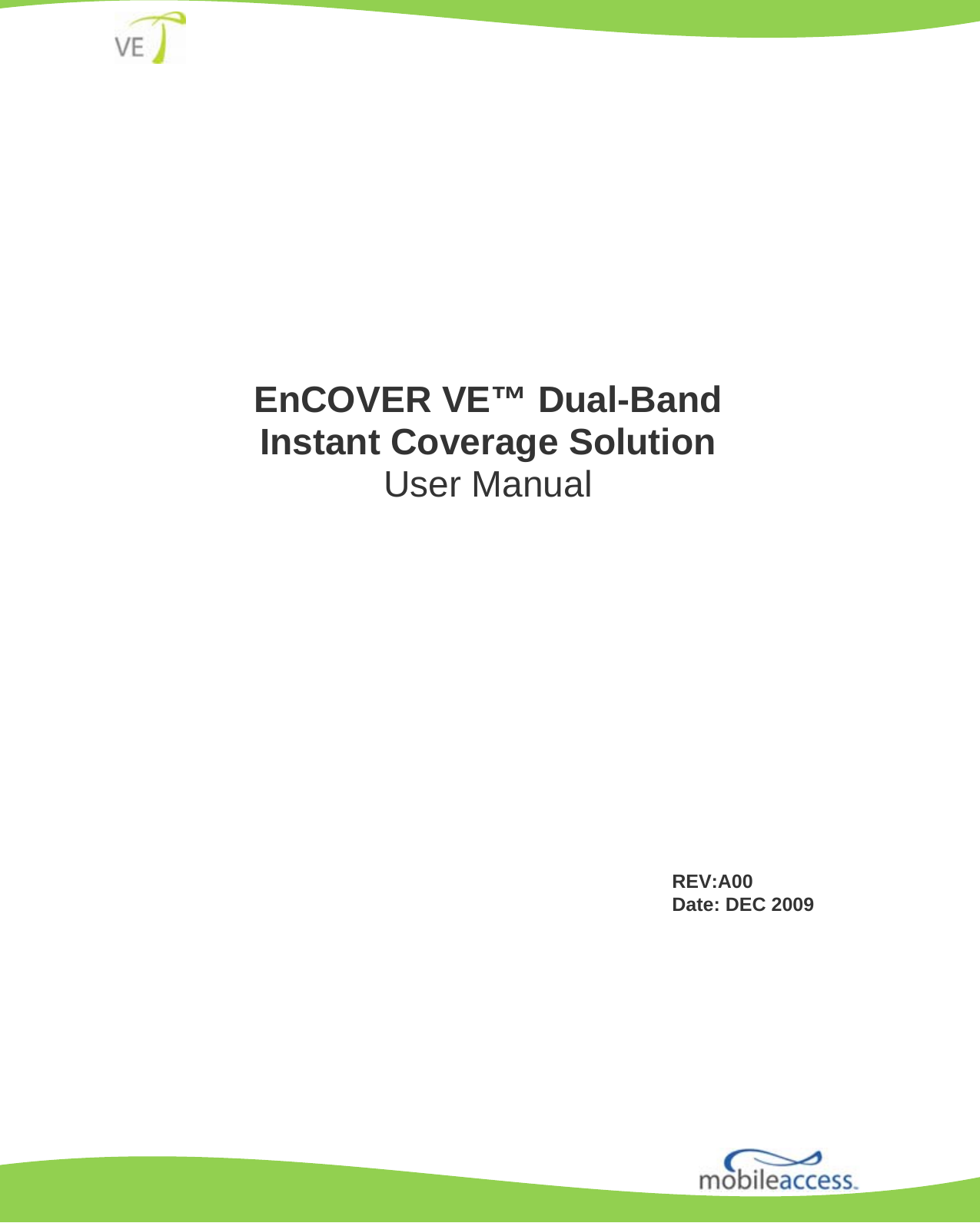                        EnCOVER VE™ Dual-Band Instant Coverage Solution User Manual REV:A00 Date: DEC 2009 