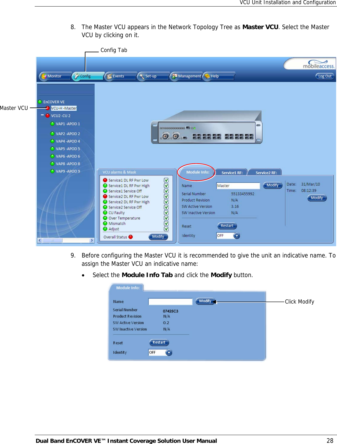 VCU Unit Installation and Configuration Dual Band EnCOVER VE™ Instant Coverage Solution User Manual  28 8.  The Master VCU appears in the Network Topology Tree as Master VCU. Select the Master VCU by clicking on it.   9.  Before configuring the Master VCU it is recommended to give the unit an indicative name. To assign the Master VCU an indicative name: • Select the Module Info Tab and click the Modify button.   Click Modify Config Tab Master VCU
