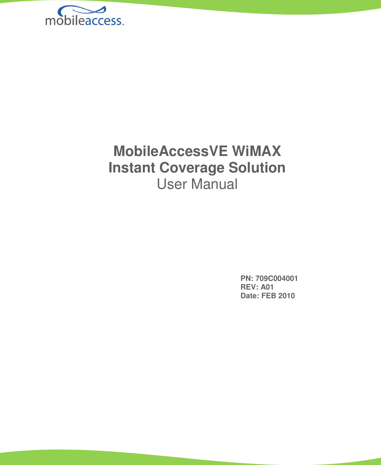                                             MobileAccessVE WiMAX Instant Coverage Solution User Manual PN: 709C004001 REV: A01 Date: FEB 2010 