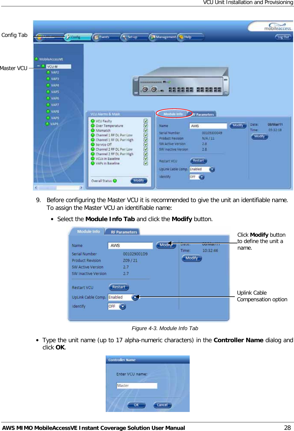 VCU Unit Installation and Provisioning AWS MIMO MobileAccessVE Instant Coverage Solution User Manual  28  9.  Before configuring the Master VCU it is recommended to give the unit an identifiable name. To assign the Master VCU an identifiable name: • Select the Module Info Tab and click the Modify button.   Figure  4-3. Module Info Tab • Type the unit name (up to 17 alpha-numeric characters) in the Controller Name dialog and click OK.  Click Modify button to define the unit a name. Master VCU Uplink Cable Compensation option Config Tab  