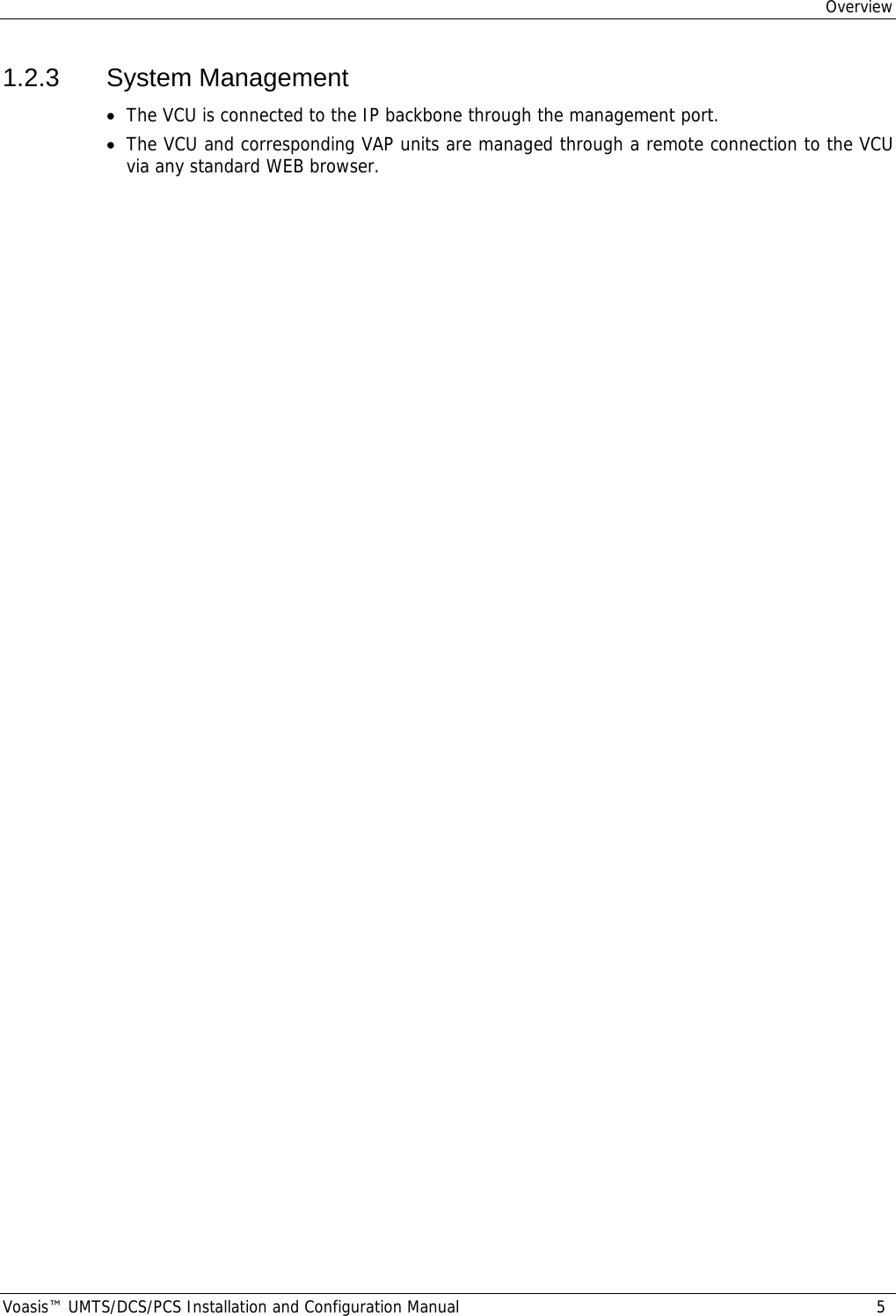 Overview Voasis™ UMTS/DCS/PCS Installation and Configuration Manual  5 1.2.3 System Management • The VCU is connected to the IP backbone through the management port. • The VCU and corresponding VAP units are managed through a remote connection to the VCU via any standard WEB browser.  