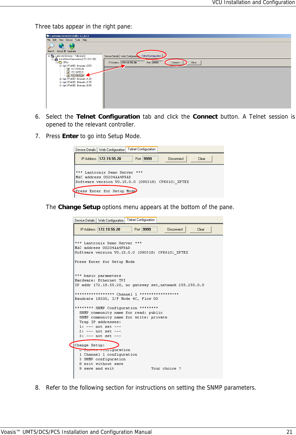 VCU Installation and Configuration Voasis™ UMTS/DCS/PCS Installation and Configuration Manual  21 Three tabs appear in the right pane:  6. Select the Telnet Configuration tab and click the Connect button. A Telnet session is opened to the relevant controller.  7. Press Enter to go into Setup Mode.    The Change Setup options menu appears at the bottom of the pane.   8.  Refer to the following section for instructions on setting the SNMP parameters. 