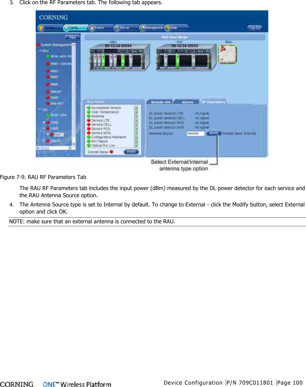  Device Configuration P/N 709C011801 Page 100   3.  Click on the RF Parameters tab. The following tab appears.  Figure  7-9. RAU RF Parameters Tab The RAU RF Parameters tab includes the input power (dBm) measured by the DL power detector for each service and the RAU Antenna Source option. 4.  The Antenna Source type is set to Internal by default. To change to External - click the Modify button, select External option and click OK. NOTE: make sure that an external antenna is connected to the RAU.    