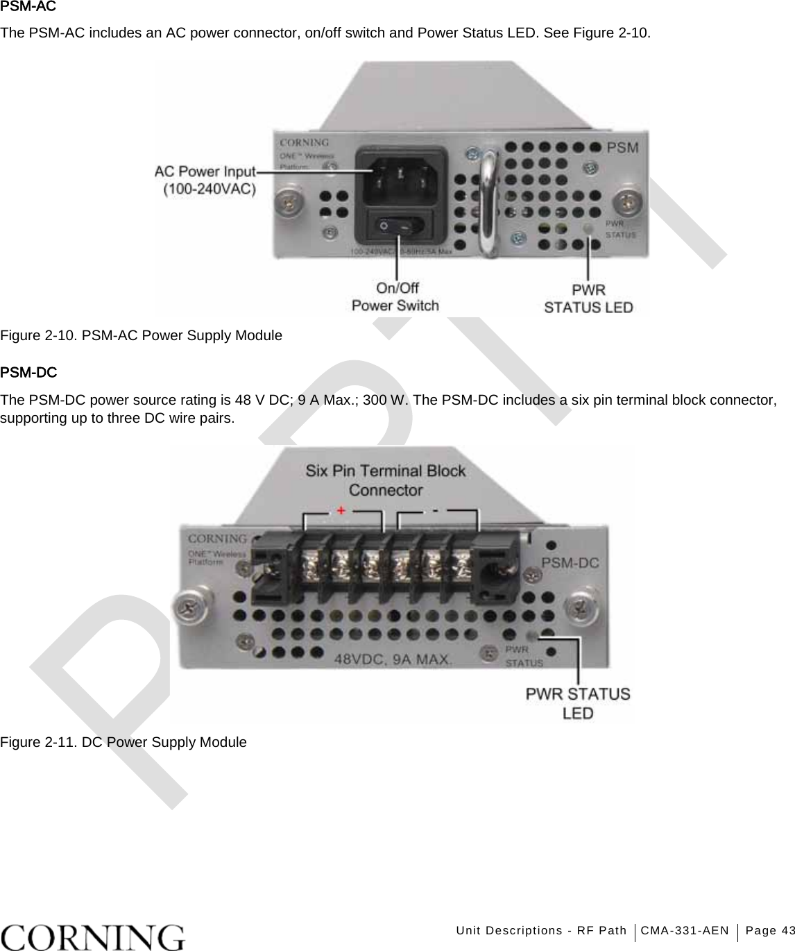    Unit Descriptions - RF Path CMA-331-AEN Page 43   PSM-AC   The PSM-AC includes an AC power connector, on/off switch and Power Status LED. See Figure  2-10.  Figure  2-10. PSM-AC Power Supply Module PSM-DC The PSM-DC power source rating is 48 V DC; 9 A Max.; 300 W. The PSM-DC includes a six pin terminal block connector, supporting up to three DC wire pairs.    Figure  2-11. DC Power Supply Module    