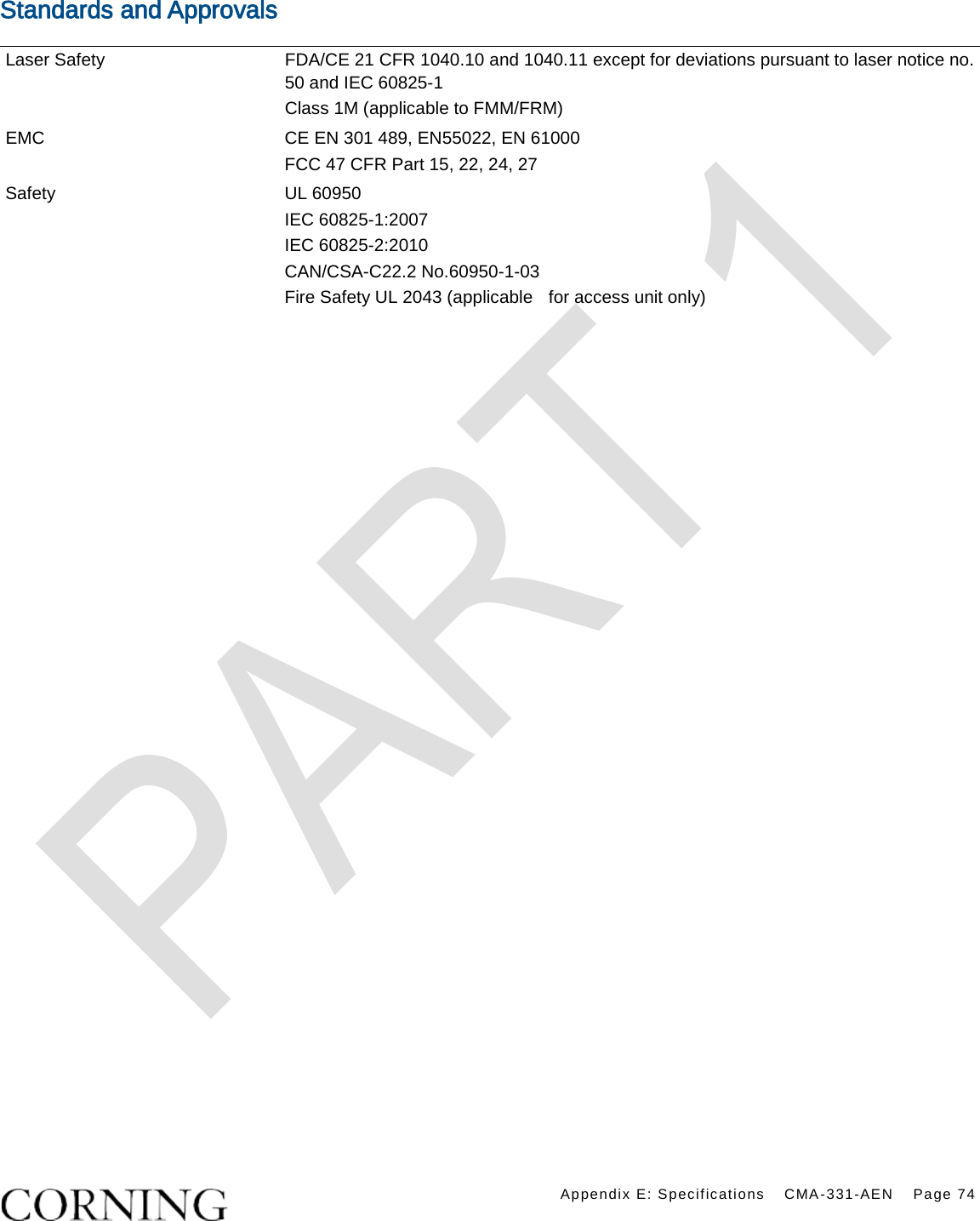    Appendix E: Specifications CMA-331-AEN Page 74  Standards and Approvals Laser Safety FDA/CE 21 CFR 1040.10 and 1040.11 except for deviations pursuant to laser notice no. 50 and IEC 60825-1 Class 1M (applicable to FMM/FRM) EMC CE EN 301 489, EN55022, EN 61000 FCC 47 CFR Part 15, 22, 24, 27 Safety UL 60950 IEC 60825-1:2007 IEC 60825-2:2010 CAN/CSA-C22.2 No.60950-1-03 Fire Safety UL 2043 (applicable   for access unit only)     