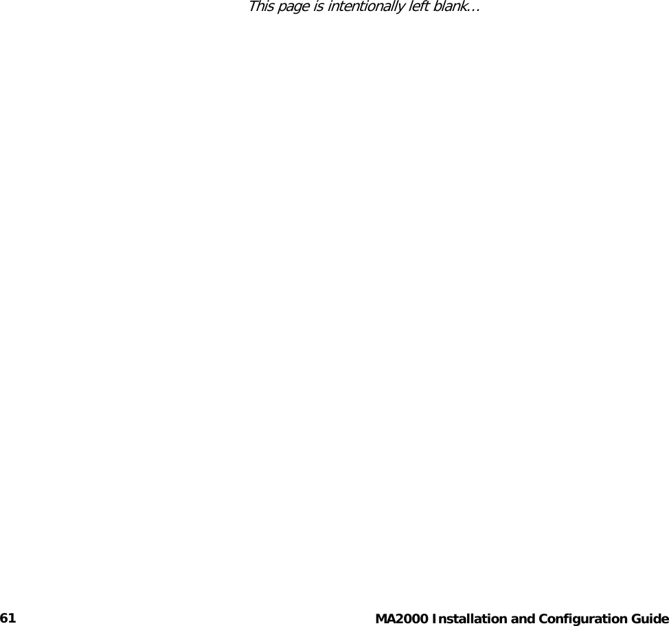  61     MA2000 Installation and Configuration Guide                This page is intentionally left blank… 