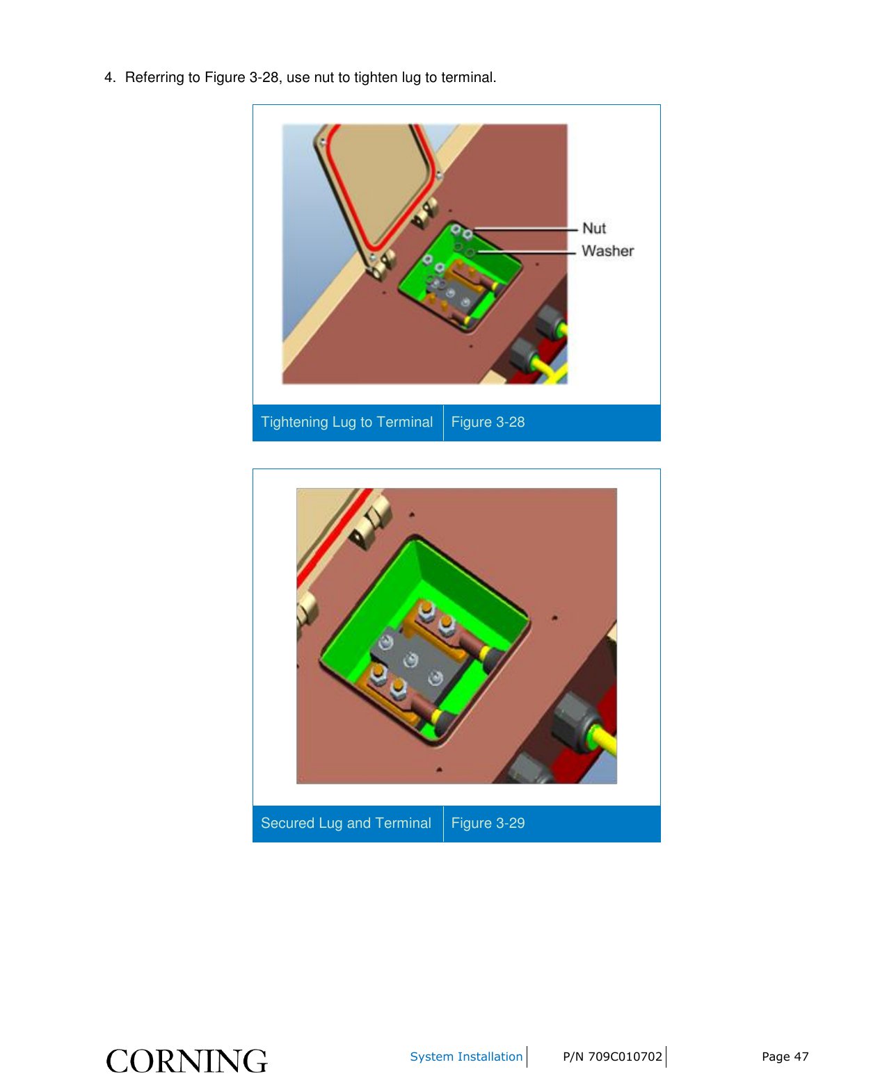     System Installation P/N 709C010702 Page 47  4.  Referring to Figure 3-28, use nut to tighten lug to terminal.  Tightening Lug to Terminal Figure 3-28   Secured Lug and Terminal Figure 3-29    