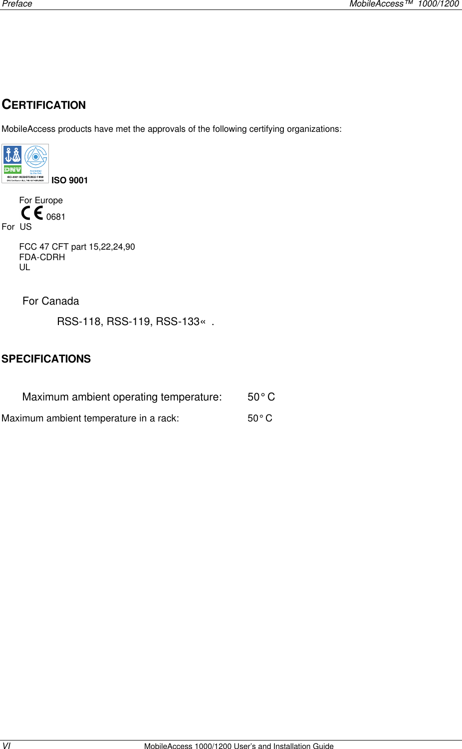 Preface MobileAccess™ 1000/1200 VI MobileAccess 1000/1200 User’s and Installation Guide CERTIFICATION MobileAccess products have met the approvals of the following certifying organizations: ISO 9001 For Europe 0681 For US FCC 47 CFT part 15,22,24,90 FDA-CDRH UL For Canada RSS-118, RSS-119, RSS-133«. SPECIFICATIONS Maximum ambient operating temperature: 50° C Maximum ambient temperature in a rack: 50° C