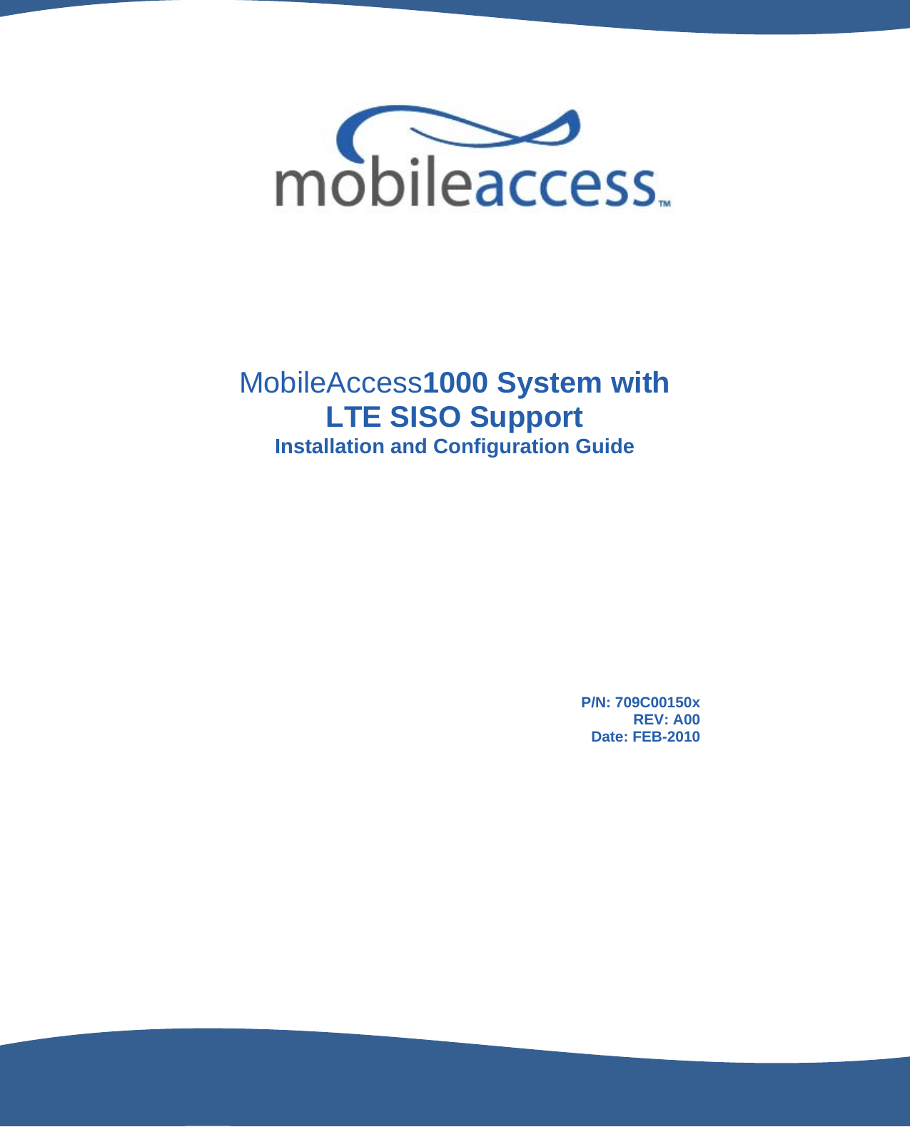                                                        MobileAccess1000 System with LTE SISO Support Installation and Configuration Guide P/N: 709C00150x REV: A00 Date: FEB-2010  