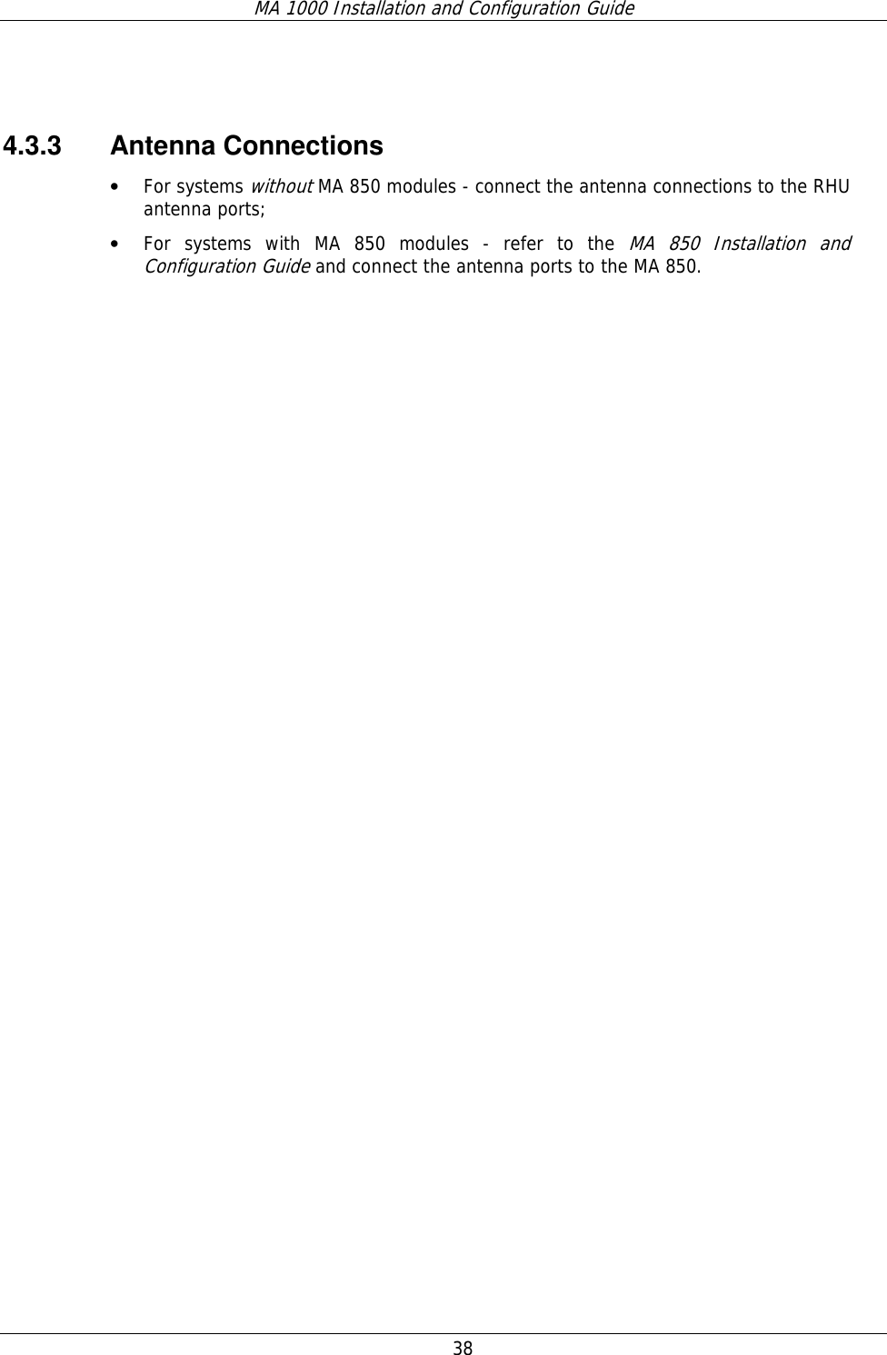 MA 1000 Installation and Configuration Guide  38    4.3.3 Antenna Connections • For systems without MA 850 modules - connect the antenna connections to the RHU antenna ports; • For systems with MA 850 modules - refer to the MA 850 Installation and Configuration Guide and connect the antenna ports to the MA 850.        