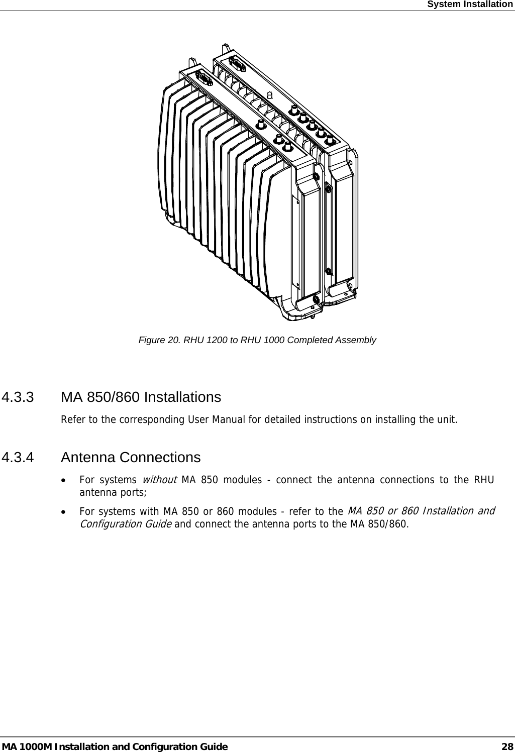 System Installation   Figure 20. RHU 1200 to RHU 1000 Completed Assembly  4.3.3  MA 850/860 Installations Refer to the corresponding User Manual for detailed instructions on installing the unit. 4.3.4 Antenna Connections • For systems without MA 850 modules - connect the antenna connections to the RHU antenna ports; • For systems with MA 850 or 860 modules - refer to the MA 850 or 860 Installation and Configuration Guide and connect the antenna ports to the MA 850/860.    MA 1000M Installation and Configuration Guide  28 