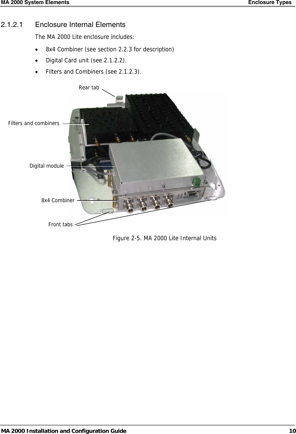 MA 2000 System Elements    Enclosure Types   MA 2000 Installation and Configuration Guide  10 2.1.2.1 Enclosure Internal Elements The MA 2000 Lite enclosure includes: • 8x4 Combiner (see section  2.2.3 for description) • Digital Card unit (see  2.1.2.2). • Filters and Combiners (see  2.1.2.3).    Figure  2-5. MA 2000 Lite Internal Units Digital module Rear tab 8x4 Combiner Filters and combiners Front tabs 