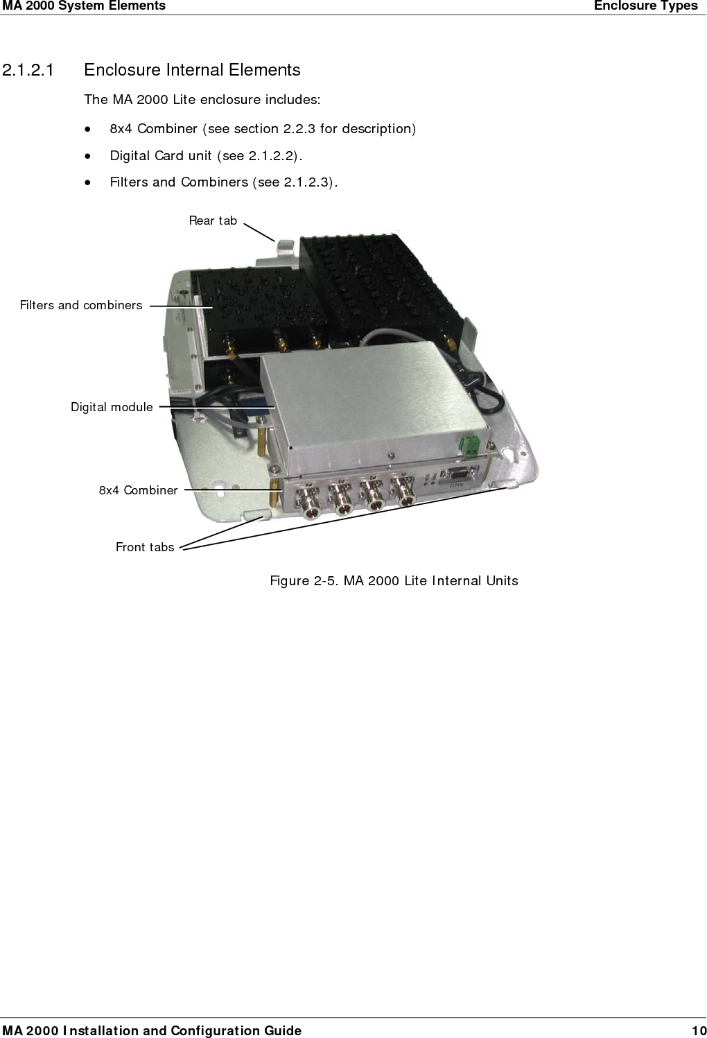 MA 2000 System Elements    Enclosure Types  MA 2000 Installation and Configuration Guide  10  2.1.2.1  Enclosure Internal Elements The MA 2000 Lite enclosure includes: • 8x4 Combiner (see section  2.2.3 for description) • Digital Card unit (see  2.1.2.2). • Filters and Combiners (see  2.1.2.3).    Figure  2-5. MA 2000 Lite Internal Units Digital module Rear tab 8x4 Combiner Filters and combiners Front tabs 
