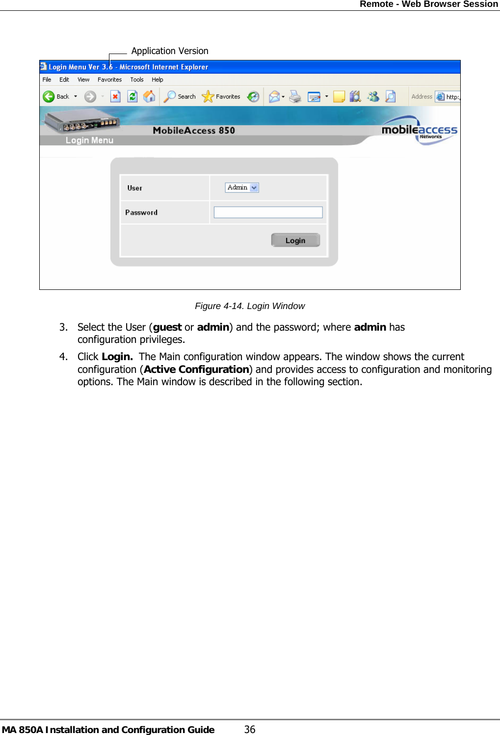 Remote - Web Browser Session MA 850A Installation and Configuration Guide  36   Figure  4-14. Login Window 3. Select the User (guest or admin) and the password; where admin has configuration privileges.   4. Click Login.  The Main configuration window appears. The window shows the current configuration (Active Configuration) and provides access to configuration and monitoring options. The Main window is described in the following section. Application Version