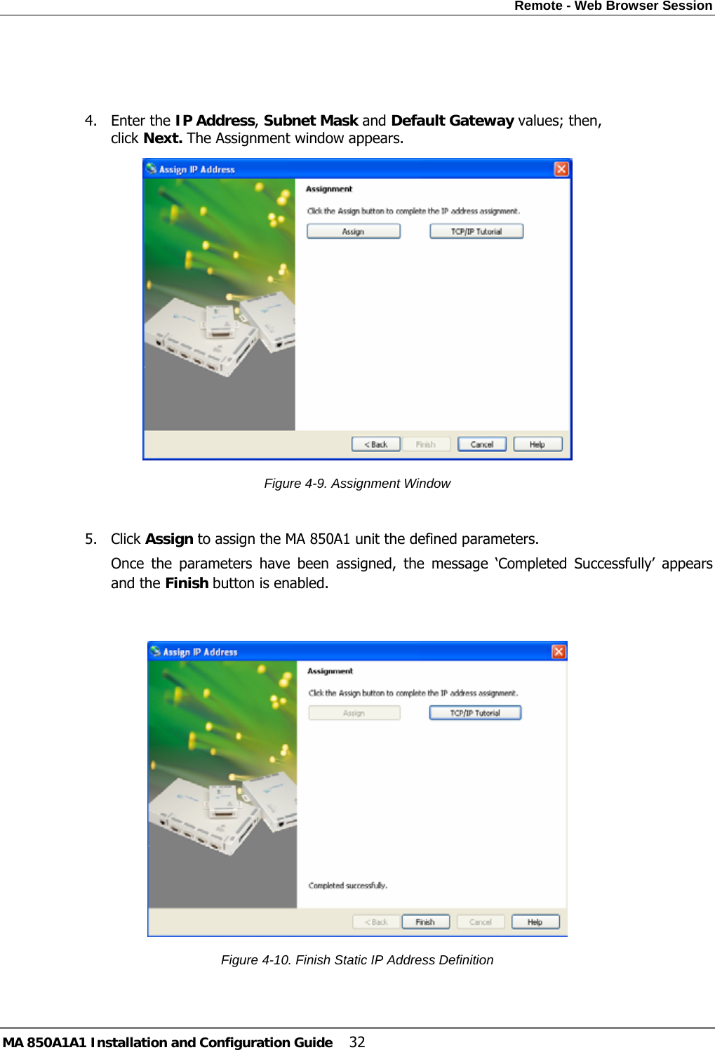 Remote - Web Browser Session MA 850A1A1 Installation and Configuration Guide  32   4. Enter the IP Address, Subnet Mask and Default Gateway values; then, click Next. The Assignment window appears.  Figure  4-9. Assignment Window   5. Click Assign to assign the MA 850A1 unit the defined parameters.   Once the parameters have been assigned, the message ‘Completed Successfully’ appears and the Finish button is enabled.   Figure  4-10. Finish Static IP Address Definition 