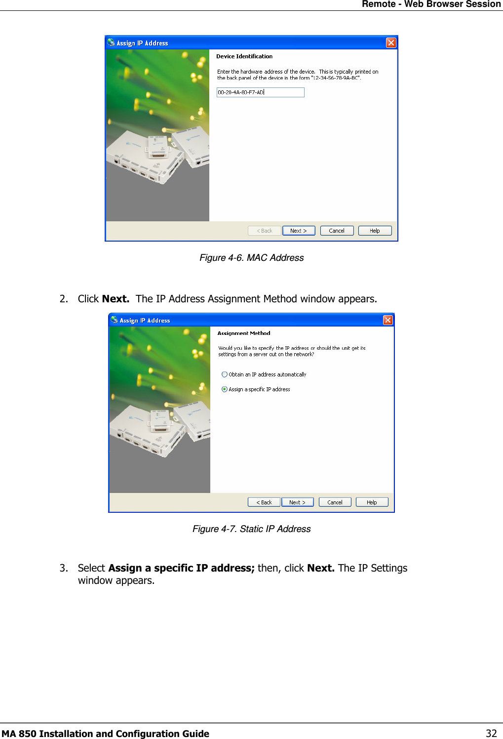 Remote - Web Browser Session MA 850 Installation and Configuration Guide    32  Figure  4-6. MAC Address  2. Click Next.  The IP Address Assignment Method window appears.  Figure  4-7. Static IP Address  3. Select Assign a specific IP address; then, click Next. The IP Settings window appears. 